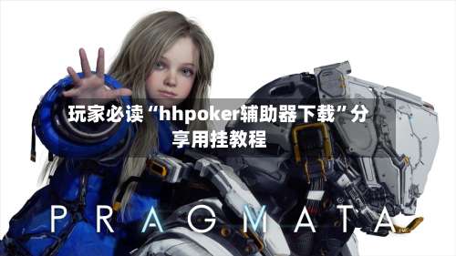 玩家必读“hhpoker辅助器下载	”分享用挂教程-第2张图片