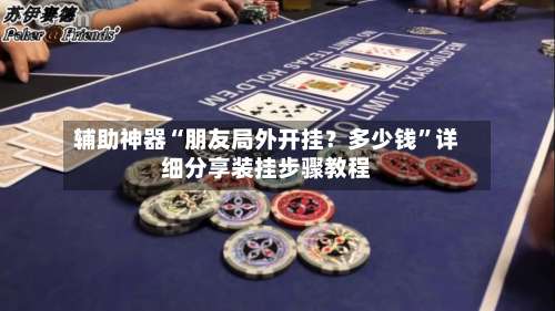 辅助神器“朋友局外开挂？多少钱”详细分享装挂步骤教程-第1张图片