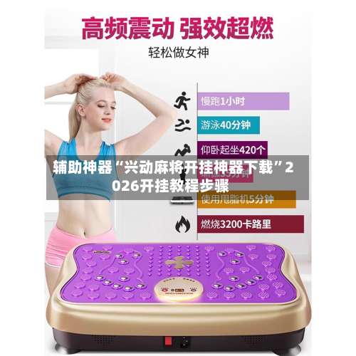 辅助神器“兴动麻将开挂神器下载”2026开挂教程步骤-第3张图片