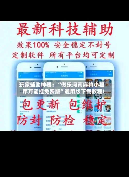 玩家辅助神器：“微乐河南麻将小程序万能挂免费版”通用版下载教程!-第2张图片
