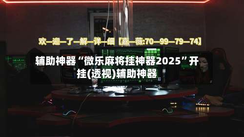 辅助神器“微乐麻将挂神器2025	”开挂(透视)辅助神器-第2张图片