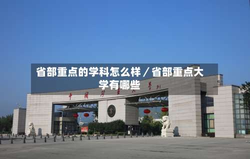 省部重点的学科怎么样/省部重点大学有哪些-第1张图片