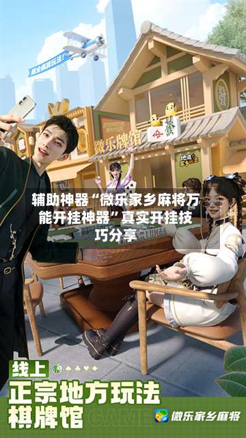 辅助神器“微乐家乡麻将万能开挂神器”真实开挂技巧分享-第1张图片