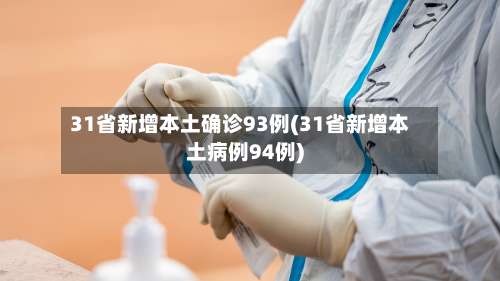 31省新增本土确诊93例(31省新增本土病例94例)-第2张图片