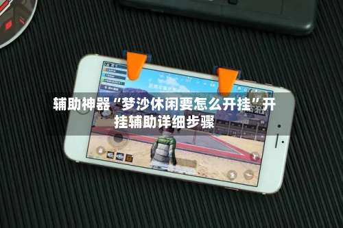 辅助神器“梦沙休闲要怎么开挂	”开挂辅助详细步骤-第1张图片