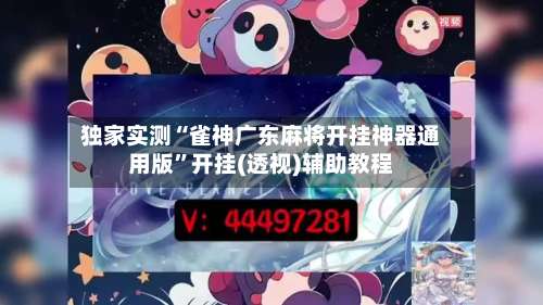 独家实测“雀神广东麻将开挂神器通用版	”开挂(透视)辅助教程-第1张图片