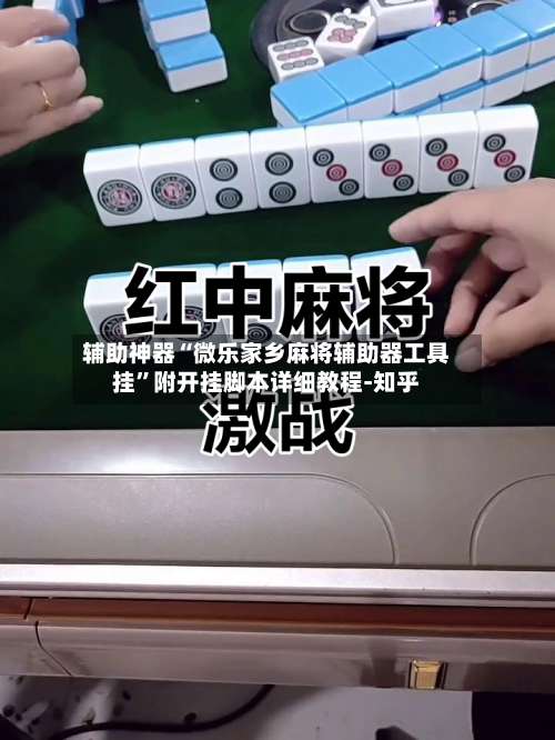 辅助神器“微乐家乡麻将辅助器工具挂	”附开挂脚本详细教程-知乎-第2张图片