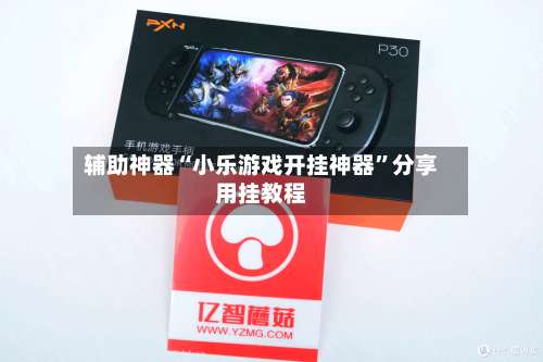 辅助神器“小乐游戏开挂神器	”分享用挂教程-第2张图片