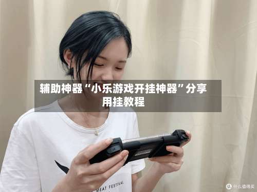 辅助神器“小乐游戏开挂神器”分享用挂教程-第1张图片