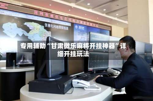 专用辅助“甘肃微乐麻将开挂神器”详细开挂玩法-第2张图片