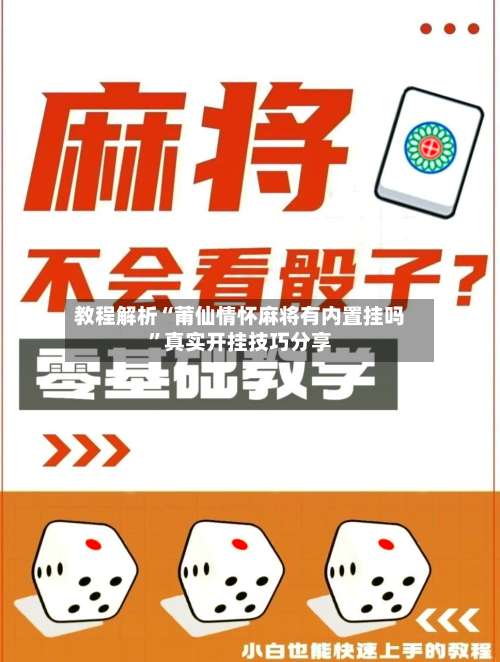 教程解析“莆仙情怀麻将有内置挂吗”真实开挂技巧分享-第3张图片