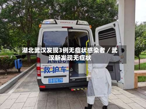 湖北武汉发现3例无症状感染者/武汉新发现无症状-第2张图片