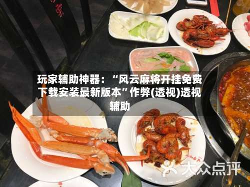 玩家辅助神器：“风云麻将开挂免费下载安装最新版本	”作弊(透视)透视辅助-第3张图片