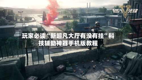 玩家必读“新超凡大厅有没有挂”科技辅助神器手机版教程-第1张图片