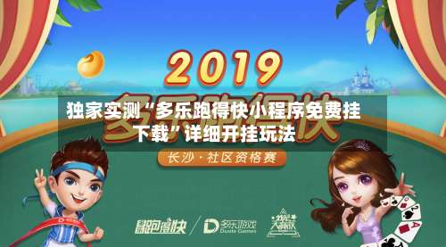 独家实测“多乐跑得快小程序免费挂下载”详细开挂玩法-第1张图片