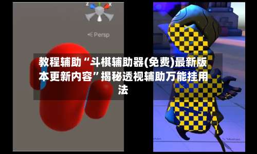 教程辅助“斗棋辅助器(免费)最新版本更新内容”揭秘透视辅助万能挂用法-第2张图片