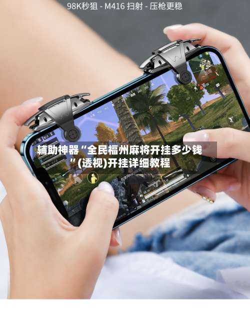 辅助神器“全民福州麻将开挂多少钱	”(透视)开挂详细教程-第1张图片