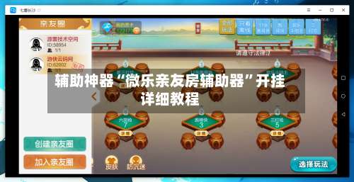 辅助神器“微乐亲友房辅助器”开挂详细教程-第1张图片