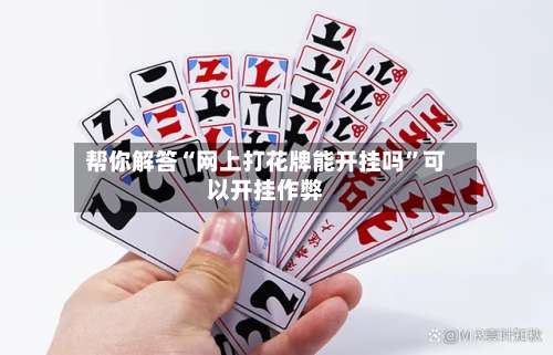 帮你解答“网上打花牌能开挂吗	”可以开挂作弊-第1张图片