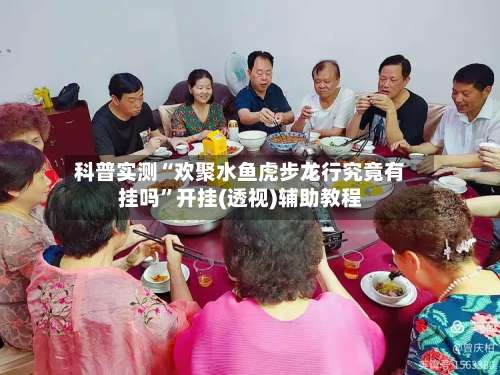 科普实测“欢聚水鱼虎步龙行究竟有挂吗”开挂(透视)辅助教程-第3张图片