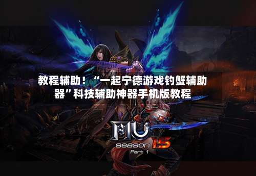 教程辅助！“一起宁德游戏钓蟹辅助器	”科技辅助神器手机版教程-第2张图片