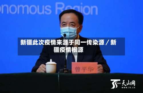 新疆此次疫情来源于同一传染源/新疆疫情根源-第1张图片