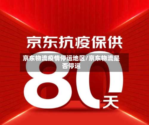 京东物流疫情停运地区/京东物流是否停运-第3张图片