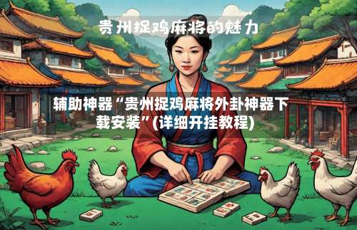 辅助神器“贵州捉鸡麻将外卦神器下载安装”(详细开挂教程)-第2张图片