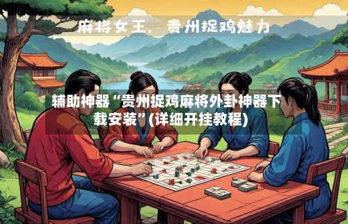 辅助神器“贵州捉鸡麻将外卦神器下载安装”(详细开挂教程)-第3张图片