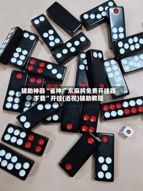 辅助神器“雀神广东麻将免费开挂器下载”开挂(透视)辅助教程-第1张图片