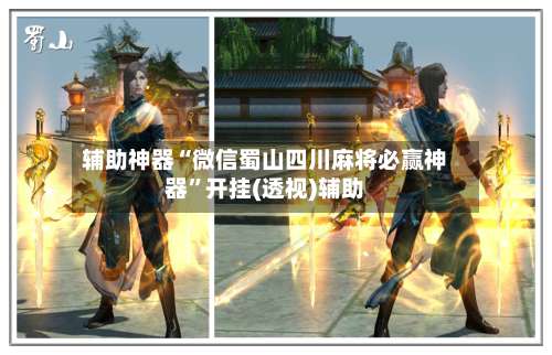 辅助神器“微信蜀山四川麻将必赢神器”开挂(透视)辅助-第1张图片