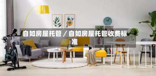 自如房屋托管/自如房屋托管收费标准-第1张图片