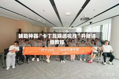 辅助神器“卡丁互娱透视挂	”开挂详细教程-第1张图片