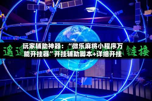 玩家辅助神器：“微乐麻将小程序万能开挂器	”开挂辅助脚本+详细开挂-第2张图片