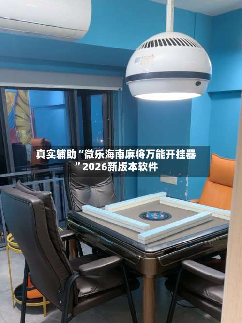 真实辅助“微乐海南麻将万能开挂器”2026新版本软件-第1张图片