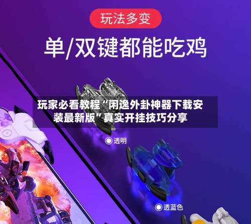 玩家必看教程“闲逸外卦神器下载安装最新版”真实开挂技巧分享-第1张图片