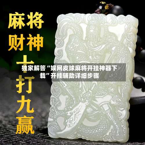 独家解答“娱网皮球麻将开挂神器下载	”开挂辅助详细步骤-第1张图片