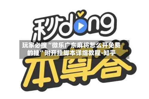 玩家必搜“微乐广东麻将怎么开免费的挂	”附开挂脚本详细教程-知乎-第1张图片