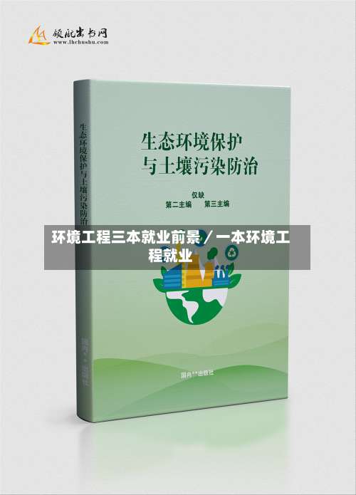 环境工程三本就业前景/一本环境工程就业-第1张图片