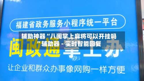 辅助神器“八闽掌上麻将可以开挂吗	”辅助器 - 实时智能回复-第2张图片