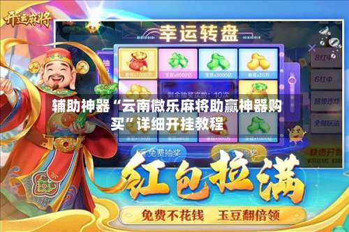 辅助神器“云南微乐麻将助赢神器购买	”详细开挂教程-第1张图片