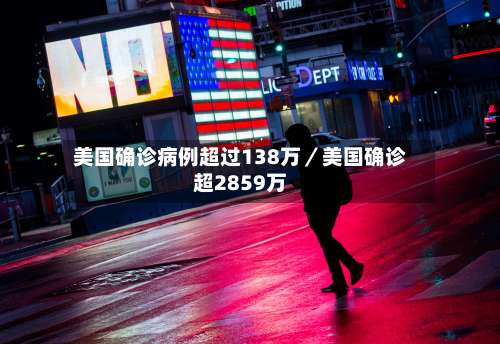 美国确诊病例超过138万/美国确诊超2859万-第1张图片