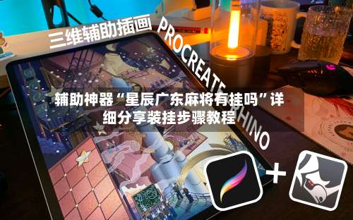 辅助神器“星辰广东麻将有挂吗”详细分享装挂步骤教程-第2张图片