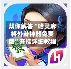 帮你解答“哈灵麻将外卦神器免费版”开挂详细教程-第1张图片