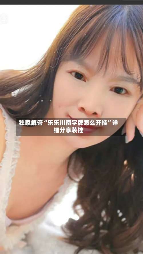 独家解答“乐乐川南字牌怎么开挂”详细分享装挂-第2张图片