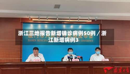 浙江三地报告新增确诊病例50例/浙江新增病例3-第1张图片
