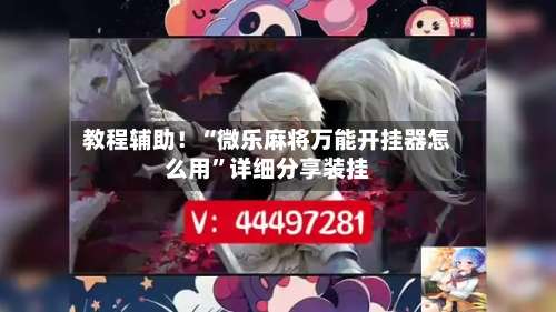 教程辅助！“微乐麻将万能开挂器怎么用”详细分享装挂-第2张图片