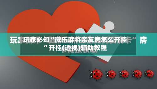 玩家必知“微乐麻将亲友房怎么开挂”开挂(透视)辅助教程-第2张图片