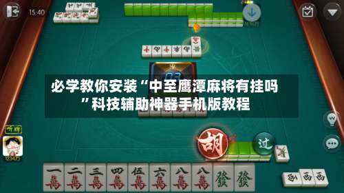 必学教你安装“中至鹰潭麻将有挂吗	”科技辅助神器手机版教程-第2张图片