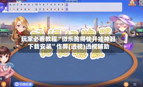 玩家必看教程“微乐跑得快开挂神器下载安装	”作弊(透视)透视辅助-第2张图片